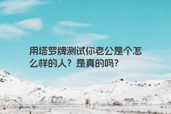 用塔罗牌测试你老公是个怎么样的人？是真的吗？