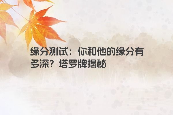 缘分测试：你和他的缘分有多深？塔罗牌揭秘