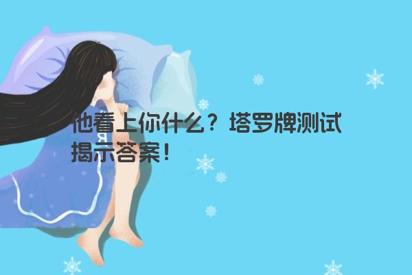 他看上你什么？塔罗牌测试揭示答案！