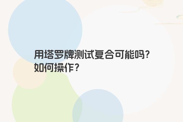 用塔罗牌测试复合可能吗？如何操作？