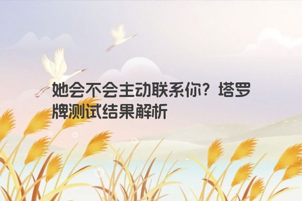 她会不会主动联系你？塔罗牌测试结果解析