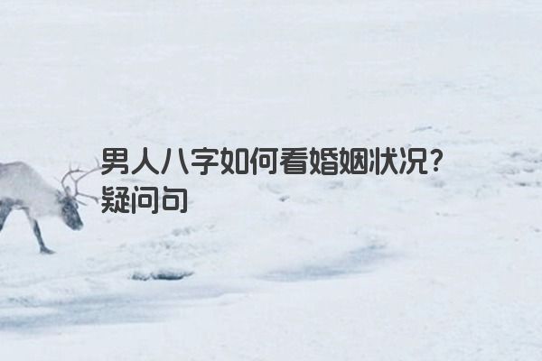 男人八字如何看婚姻状况？疑问句