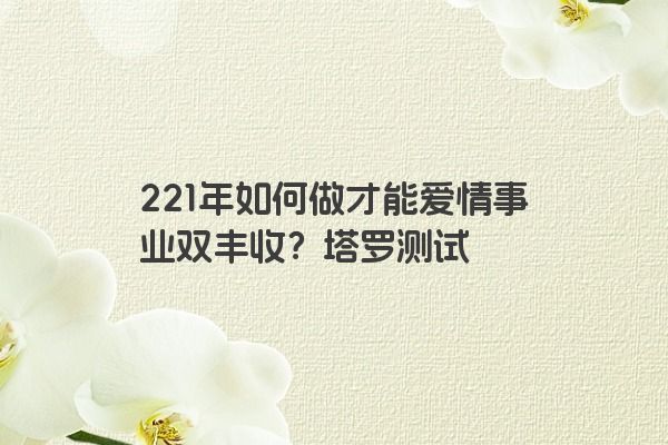 221年如何做才能爱情事业双丰收？塔罗测试