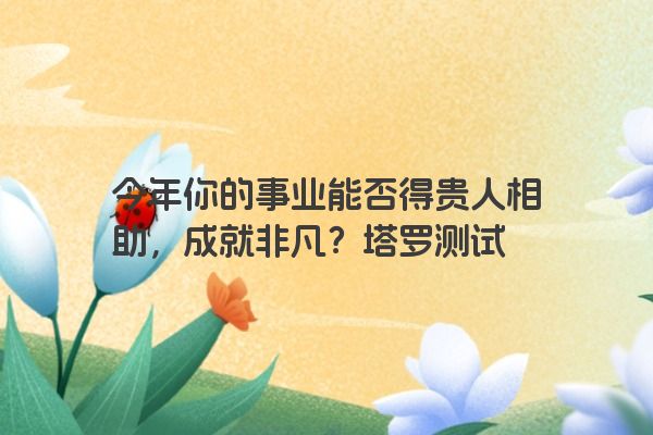 今年你的事业能否得贵人相助，成就非凡？塔罗测试