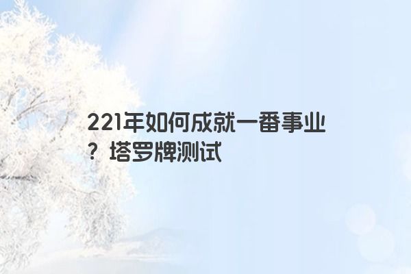 221年如何成就一番事业？塔罗牌测试