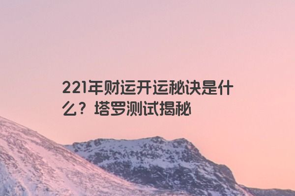 221年财运开运秘诀是什么？塔罗测试揭秘