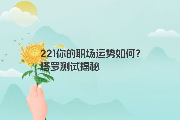 221你的职场运势如何？塔罗测试揭秘