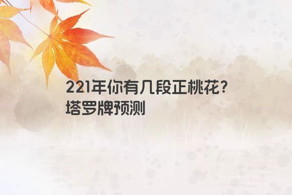 221年你有几段正桃花？塔罗牌预测