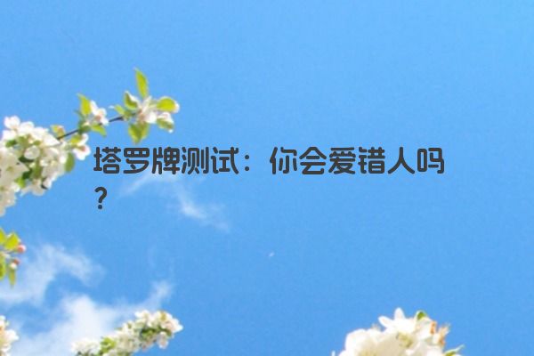 塔罗牌测试：你会爱错人吗？