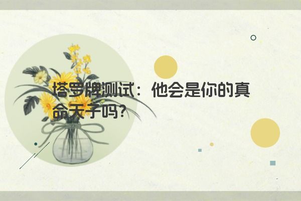 塔罗牌测试：他会是你的真命天子吗？