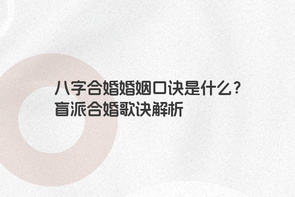 八字合婚婚姻口诀是什么？盲派合婚歌诀解析
