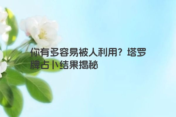 你有多容易被人利用？塔罗牌占卜结果揭秘