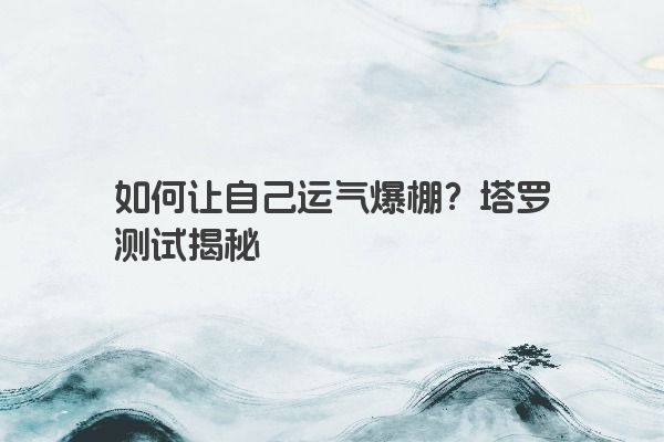 如何让自己运气爆棚？塔罗测试揭秘