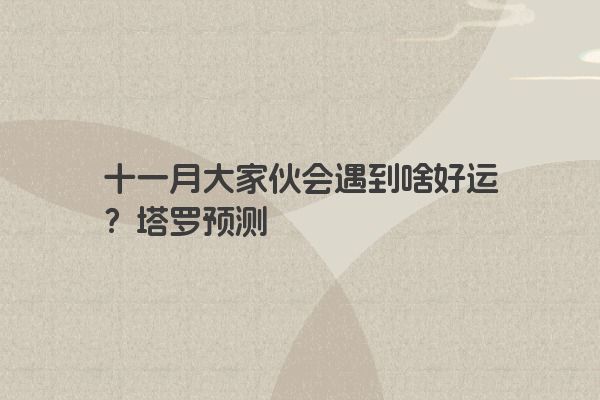 十一月大家伙会遇到啥好运？塔罗预测