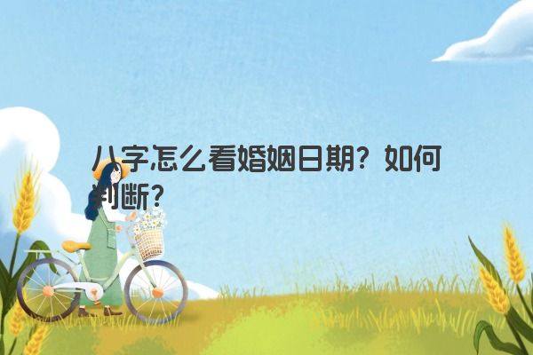 八字怎么看婚姻日期？如何判断？