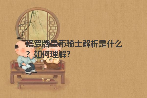 塔罗牌星币骑士解析是什么？如何理解？