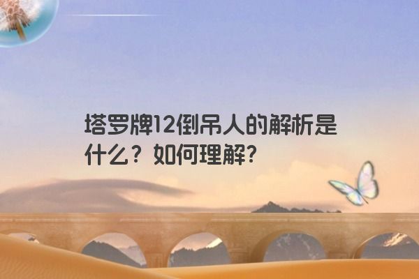 塔罗牌12倒吊人的解析是什么？如何理解？