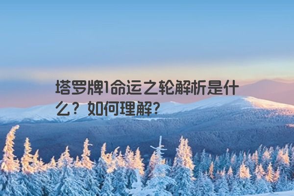 塔罗牌1命运之轮解析是什么？如何理解？