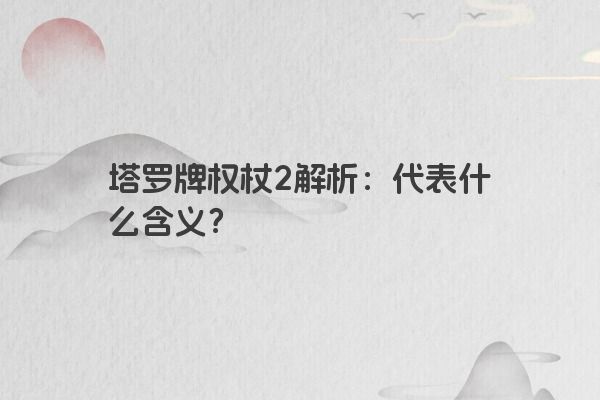 塔罗牌权杖2解析：代表什么含义？