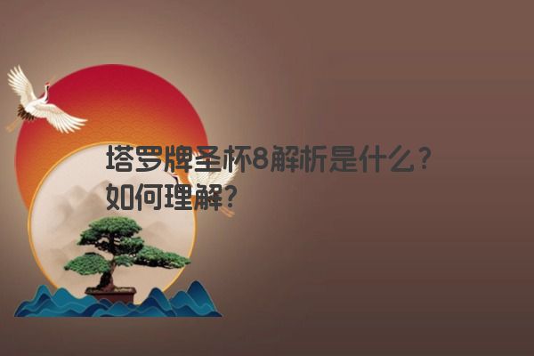 塔罗牌圣杯8解析是什么？如何理解？