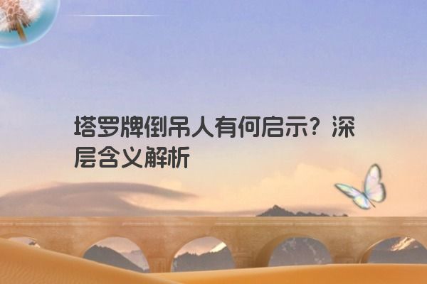 塔罗牌倒吊人有何启示？深层含义解析