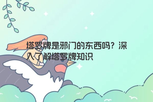 塔罗牌是邪门的东西吗？深入了解塔罗牌知识