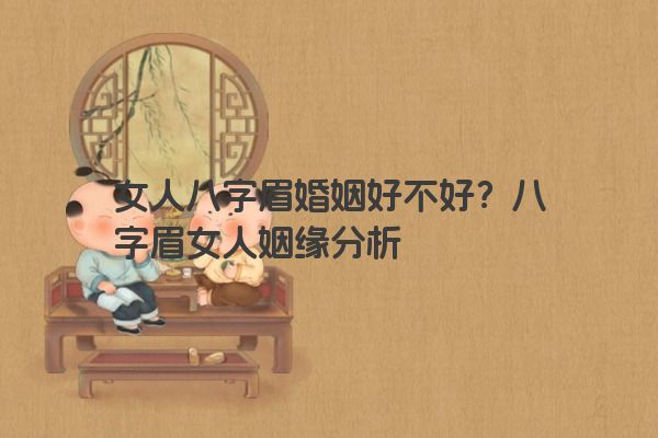 女人八字眉婚姻好不好？八字眉女人姻缘分析