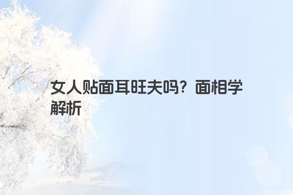 女人贴面耳旺夫吗？面相学解析