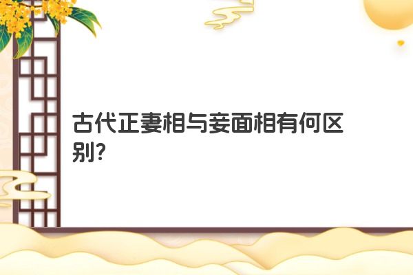 古代正妻相与妾面相有何区别？