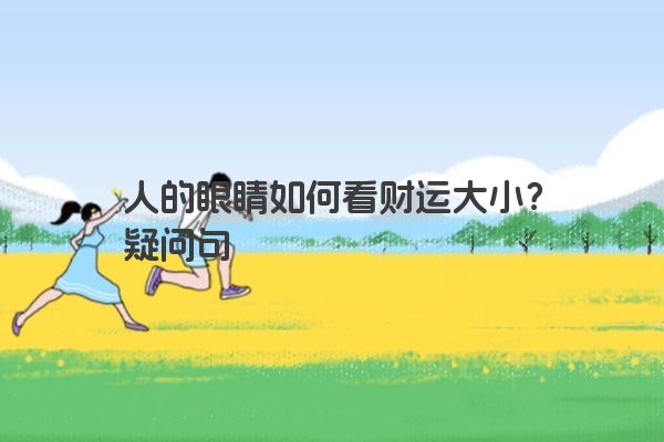 人的眼睛如何看财运大小？疑问句