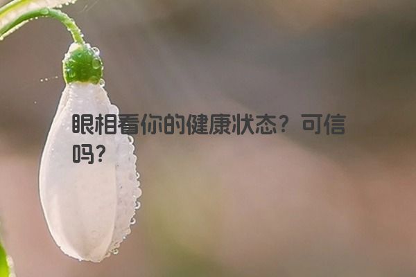 眼相看你的健康状态？可信吗？