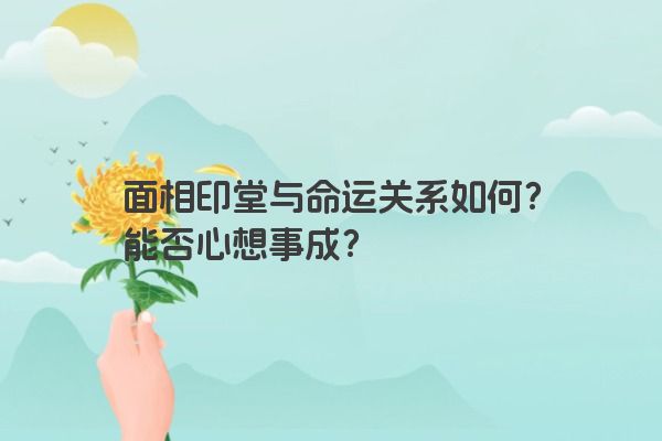面相印堂与命运关系如何？能否心想事成？