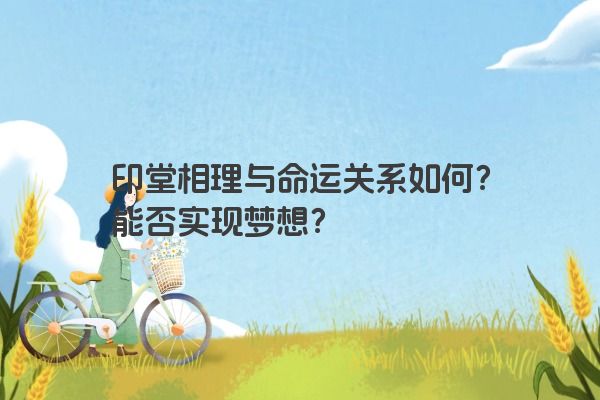 印堂相理与命运关系如何？能否实现梦想？