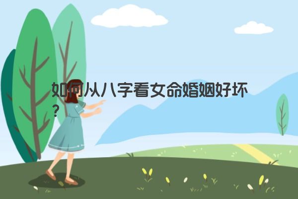 如何从八字看女命婚姻好坏？
