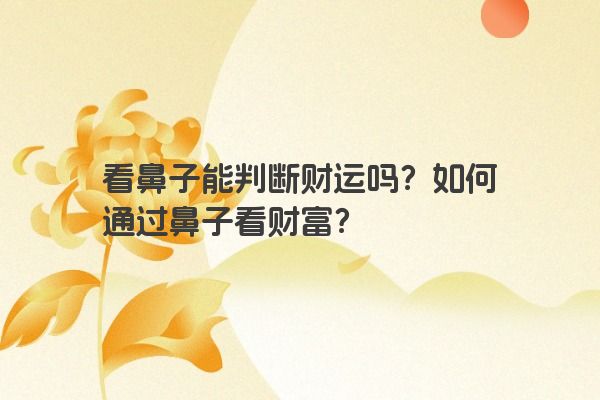 看鼻子能判断财运吗？如何通过鼻子看财富？