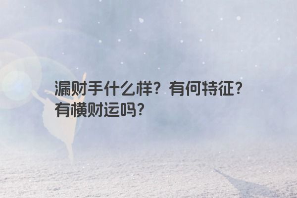 漏财手什么样？有何特征？有横财运吗？