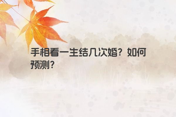 手相看一生结几次婚？如何预测？