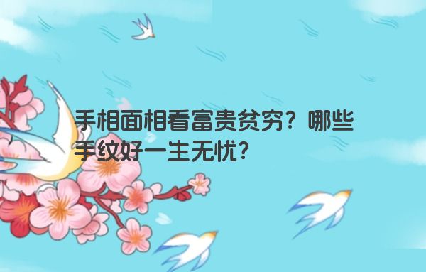 手相面相看富贵贫穷？哪些手纹好一生无忧？