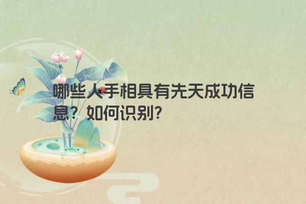 哪些人手相具有先天成功信息？如何识别？