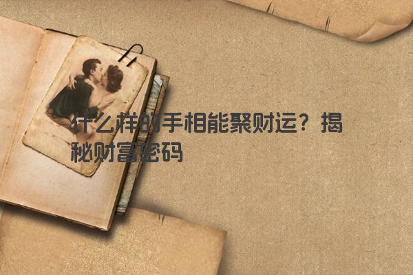 什么样的手相能聚财运？揭秘财富密码