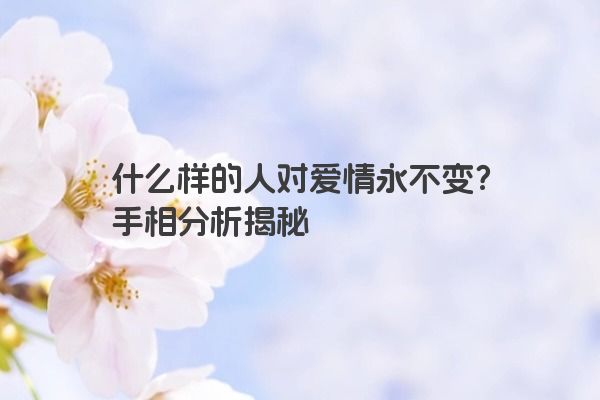 什么样的人对爱情永不变？手相分析揭秘