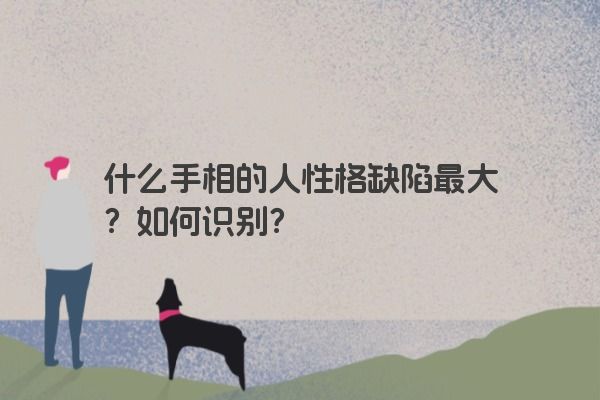 什么手相的人性格缺陷最大？如何识别？