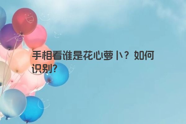 手相看谁是花心萝卜？如何识别？