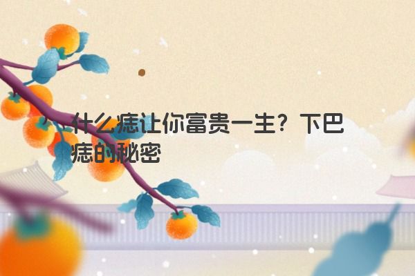 什么痣让你富贵一生？下巴痣的秘密