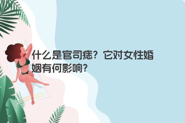 什么是官司痣？它对女性婚姻有何影响？