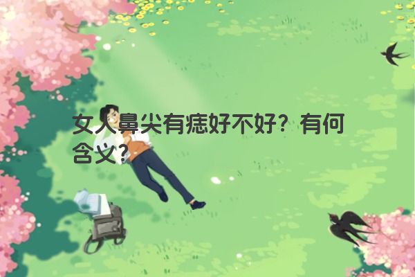 女人鼻尖有痣好不好？有何含义？