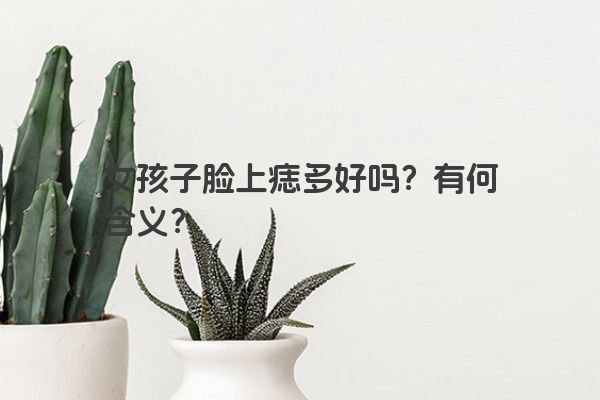 女孩子脸上痣多好吗？有何含义？