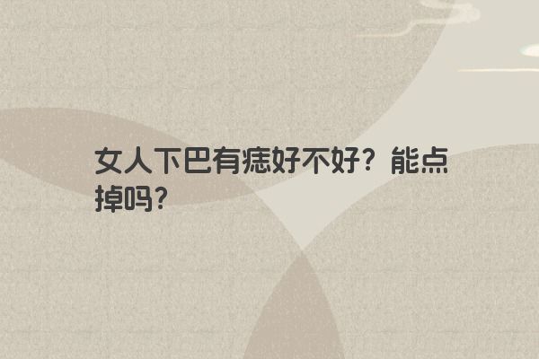 女人下巴有痣好不好？能点掉吗？