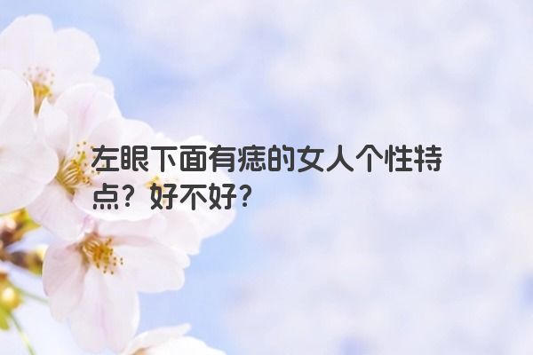 左眼下面有痣的女人个性特点？好不好？