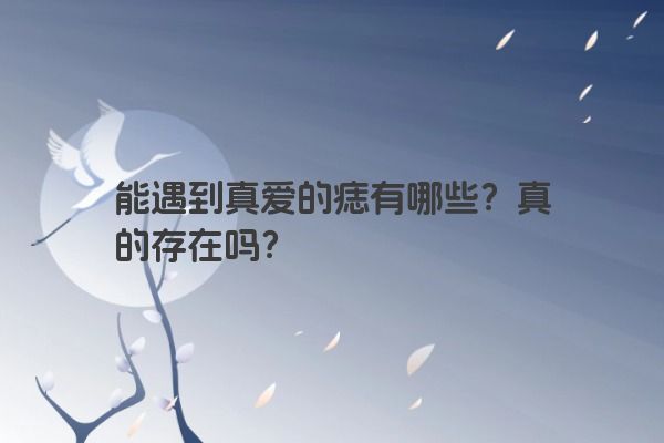 能遇到真爱的痣有哪些？真的存在吗？